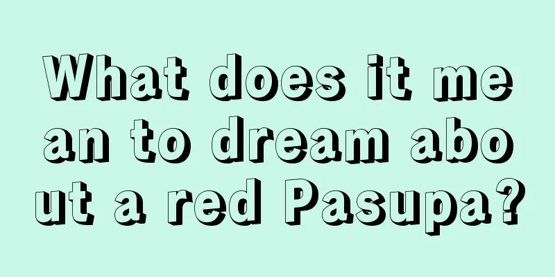 What does it mean to dream about a red Pasupa?