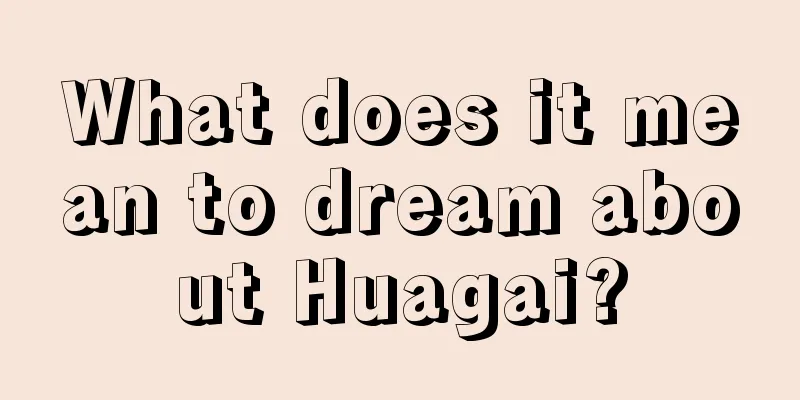 What does it mean to dream about Huagai?