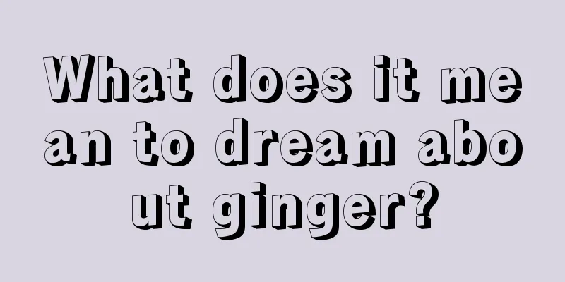 What does it mean to dream about ginger?