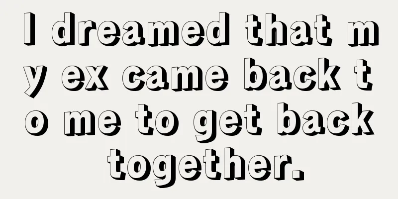 I dreamed that my ex came back to me to get back together.