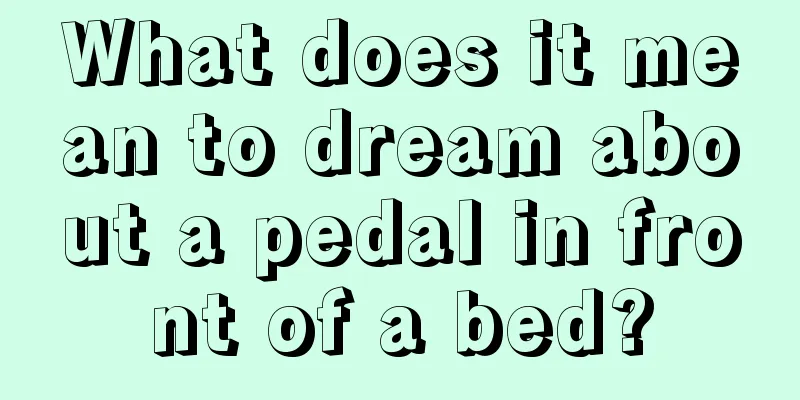 What does it mean to dream about a pedal in front of a bed?