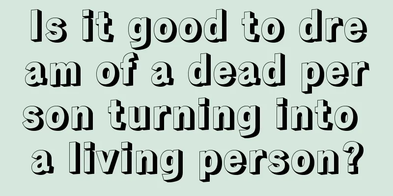 Is it good to dream of a dead person turning into a living person?