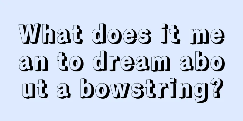 What does it mean to dream about a bowstring?