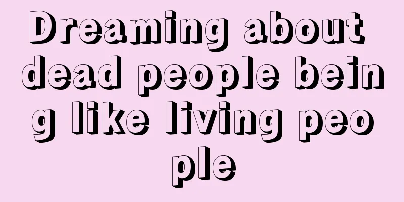 Dreaming about dead people being like living people