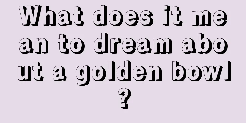 What does it mean to dream about a golden bowl?