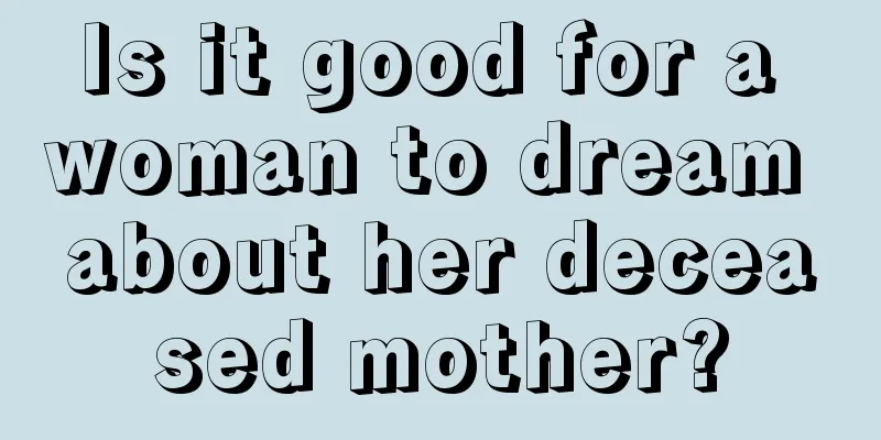 Is it good for a woman to dream about her deceased mother?