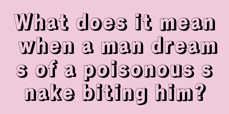 What does it mean when a man dreams of a poisonous snake biting him?