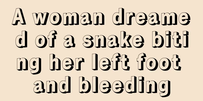 A woman dreamed of a snake biting her left foot and bleeding