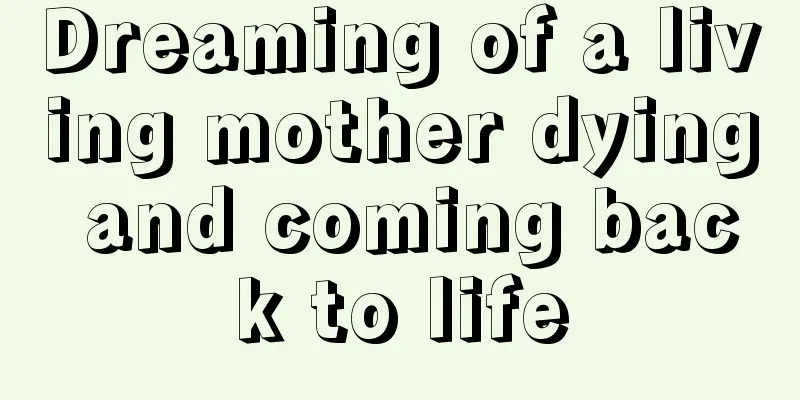 Dreaming of a living mother dying and coming back to life