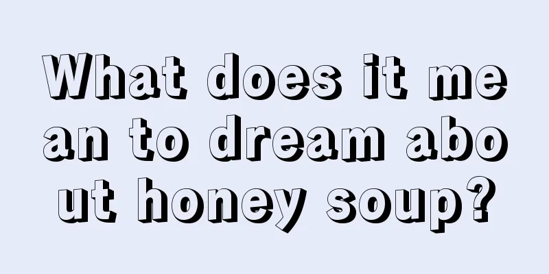 What does it mean to dream about honey soup?