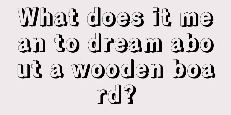 What does it mean to dream about a wooden board?