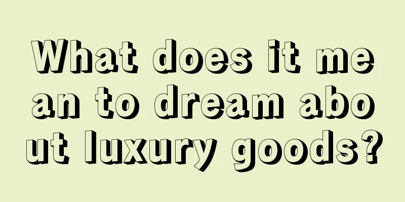 What does it mean to dream about luxury goods?