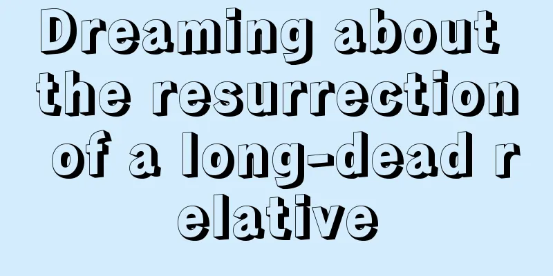 Dreaming about the resurrection of a long-dead relative