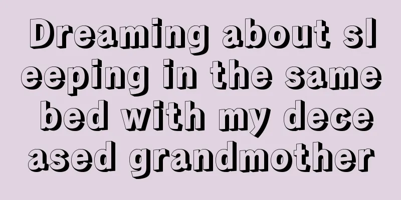 Dreaming about sleeping in the same bed with my deceased grandmother