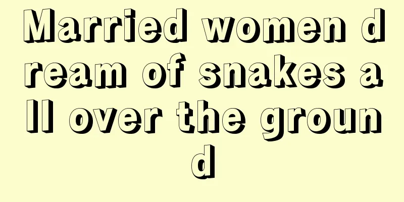 Married women dream of snakes all over the ground