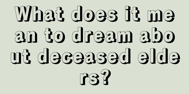 What does it mean to dream about deceased elders?