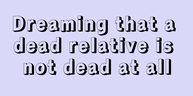 Dreaming that a dead relative is not dead at all