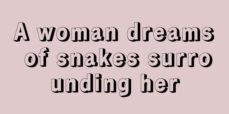 A woman dreams of snakes surrounding her