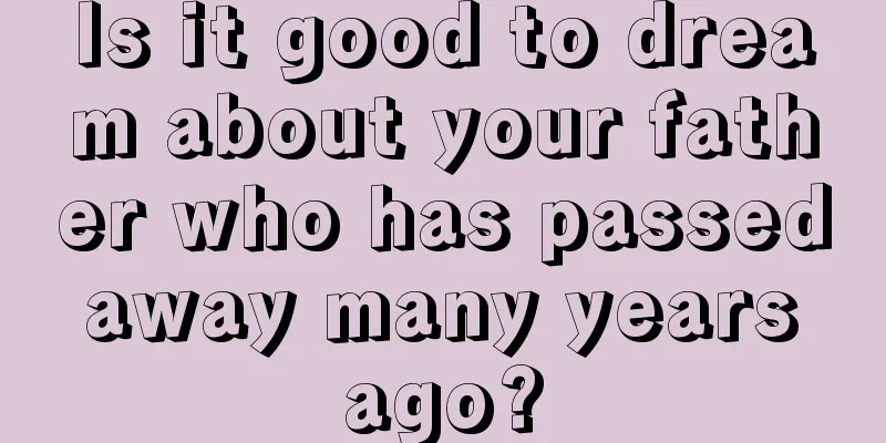 Is it good to dream about your father who has passed away many years ago?