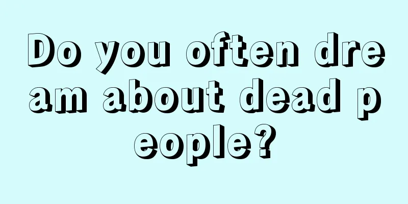 Do you often dream about dead people?