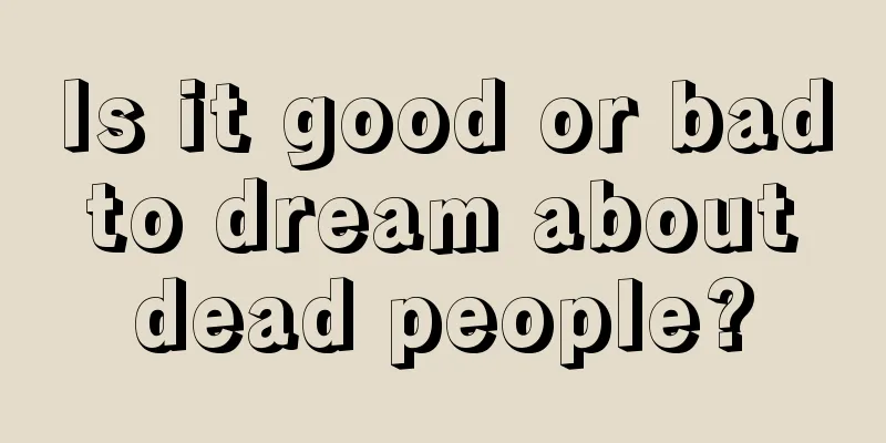 Is it good or bad to dream about dead people?