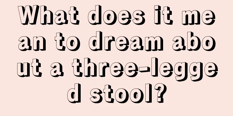 What does it mean to dream about a three-legged stool?