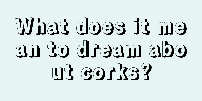 What does it mean to dream about corks?