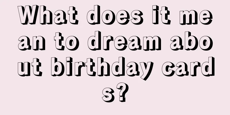 What does it mean to dream about birthday cards?