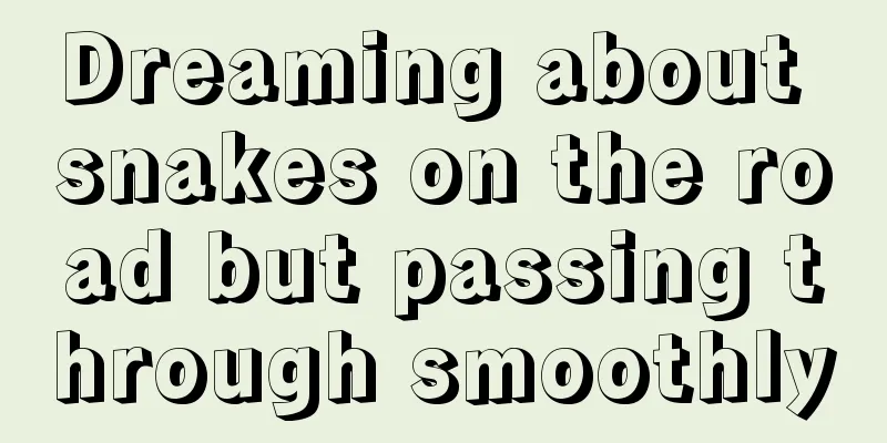 Dreaming about snakes on the road but passing through smoothly