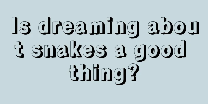 Is dreaming about snakes a good thing?