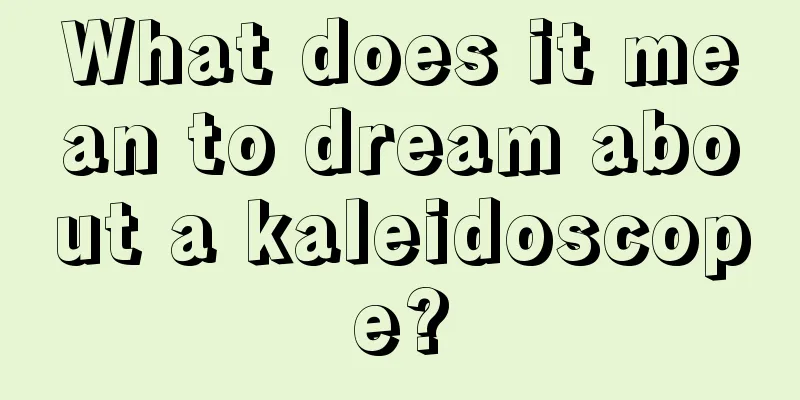 What does it mean to dream about a kaleidoscope?