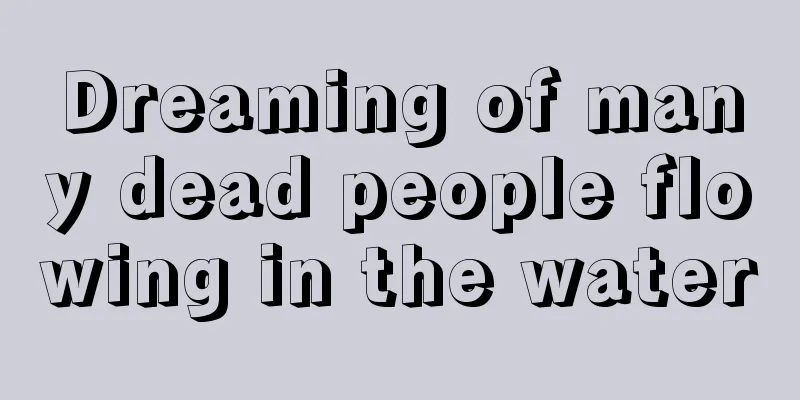 Dreaming of many dead people flowing in the water