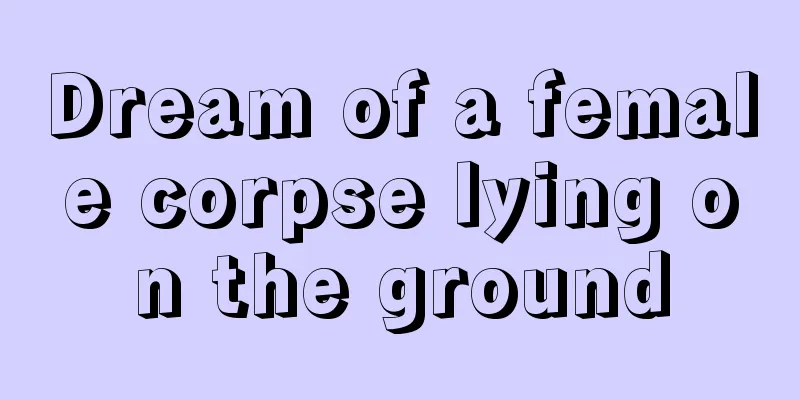 Dream of a female corpse lying on the ground