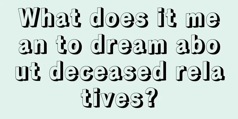 What does it mean to dream about deceased relatives?