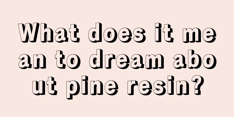 What does it mean to dream about pine resin?