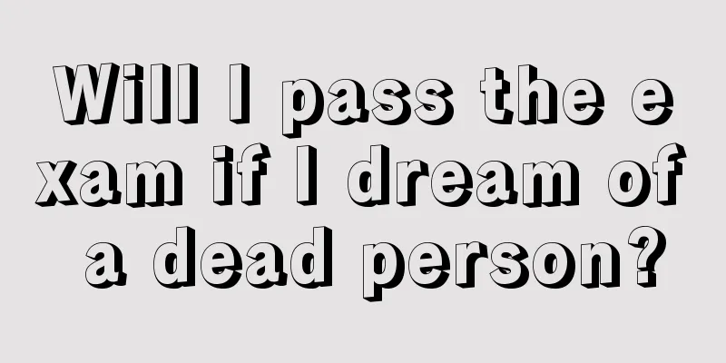 Will I pass the exam if I dream of a dead person?