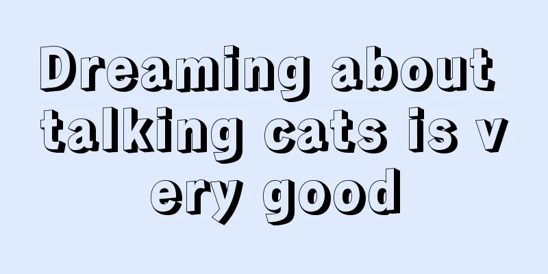 Dreaming about talking cats is very good