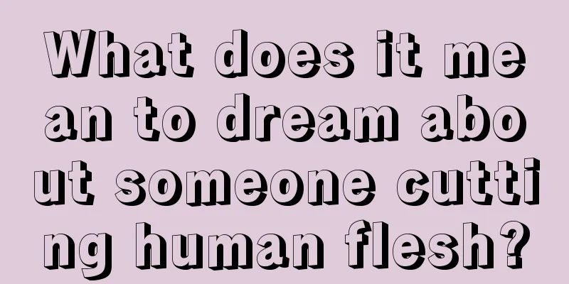 What does it mean to dream about someone cutting human flesh?