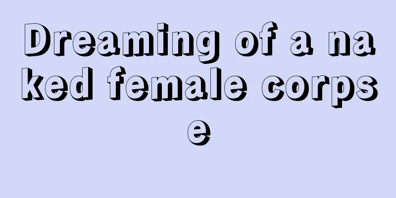 Dreaming of a naked female corpse