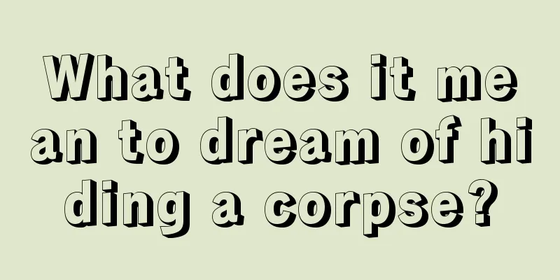 What does it mean to dream of hiding a corpse?