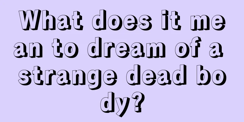 What does it mean to dream of a strange dead body?