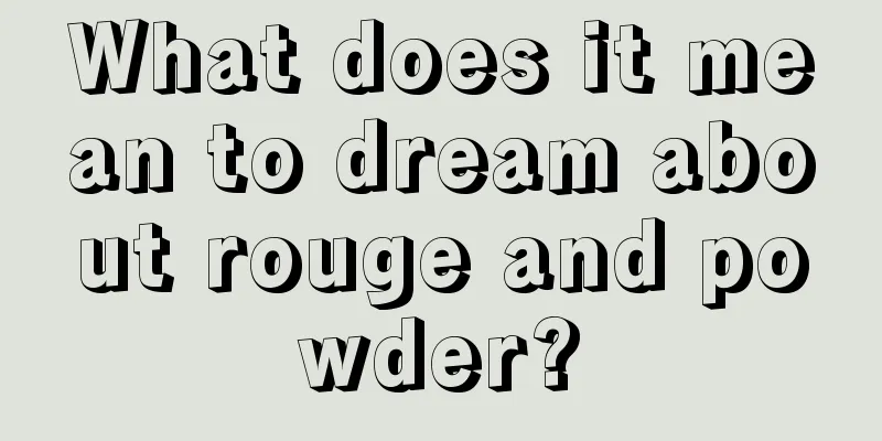 What does it mean to dream about rouge and powder?