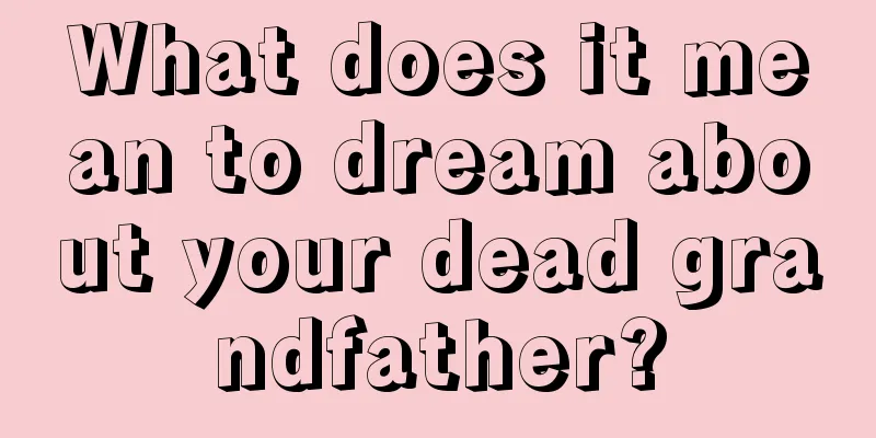 What does it mean to dream about your dead grandfather?