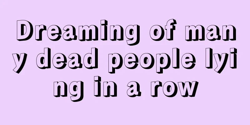 Dreaming of many dead people lying in a row