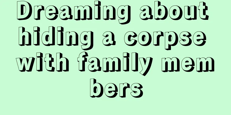 Dreaming about hiding a corpse with family members