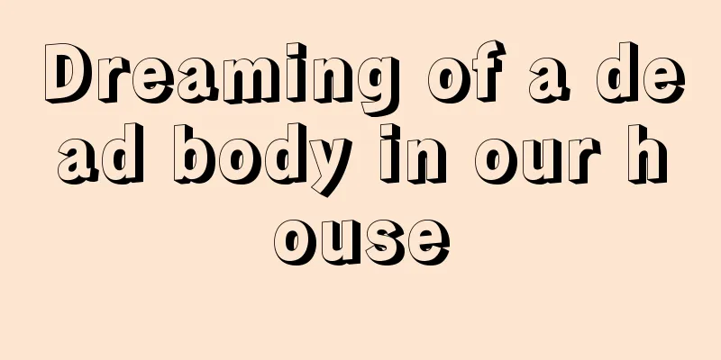 Dreaming of a dead body in our house