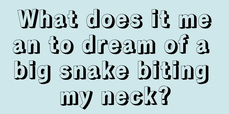 What does it mean to dream of a big snake biting my neck?