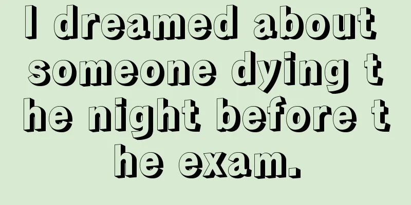 I dreamed about someone dying the night before the exam.