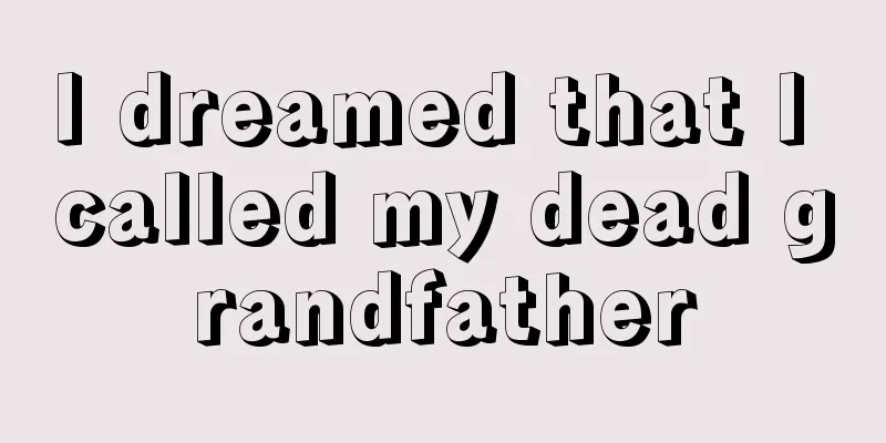 I dreamed that I called my dead grandfather