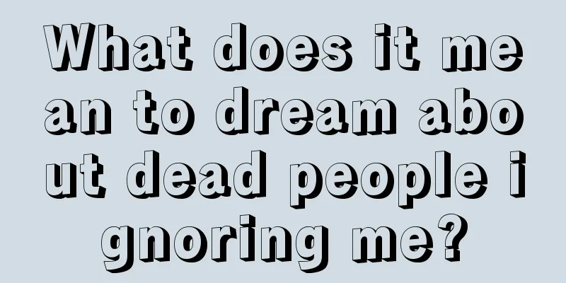 What does it mean to dream about dead people ignoring me?